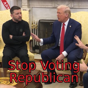 Stop Voting Republican over President Donald Trump arguing with Ukrainian President Volodymyr Zelenskyy, arms crossed, in the Oval Office on 28 February 2025